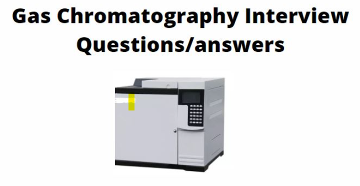 Gas Chromatography Interview Questions and Answers